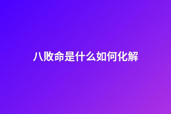 八敗命是什么如何化解