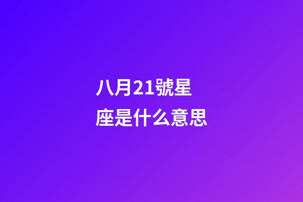 八月21號星座是什么意思-第1張-星座運勢-玄機派