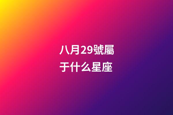 八月29號屬于什么星座-第1張-星座運(yùn)勢-玄機(jī)派