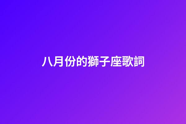 八月份的獅子座歌詞-第1張-星座運勢-玄機派