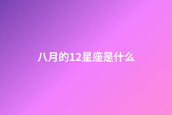八月的12星座是什么-第1張-星座運勢-玄機派