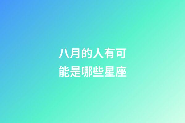 八月的人有可能是哪些星座-第1張-星座運勢-玄機派
