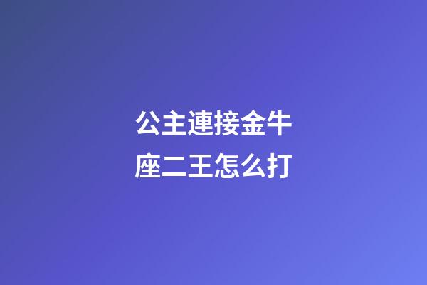 公主連接金牛座二王怎么打-第1張-星座運(yùn)勢(shì)-玄機(jī)派