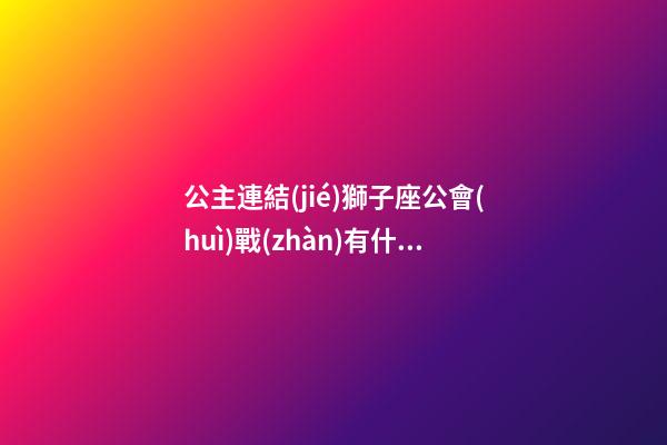 公主連結(jié)獅子座公會(huì)戰(zhàn)有什么角色-第1張-星座運(yùn)勢(shì)-玄機(jī)派