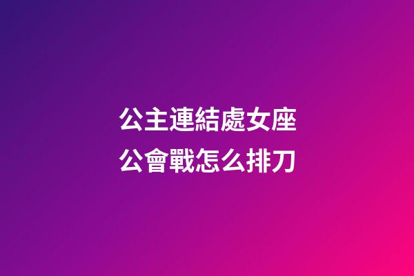 公主連結處女座公會戰怎么排刀
