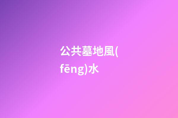 公共墓地風(fēng)水