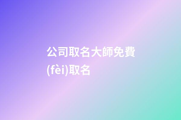 公司取名大師免費(fèi)取名-第1張-公司起名-玄機(jī)派