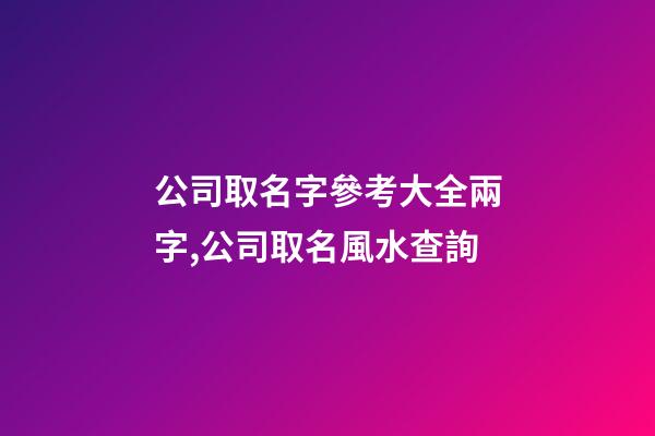 公司取名字參考大全兩字,公司取名風水查詢