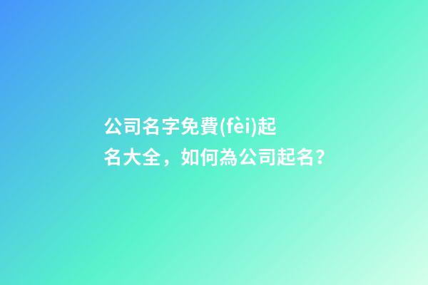 公司名字免費(fèi)起名大全，如何為公司起名？-第1張-公司起名-玄機(jī)派
