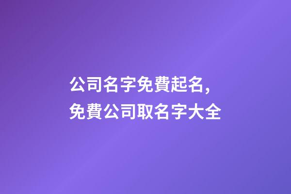 公司名字免費起名,免費公司取名字大全-第1張-觀點-玄機派