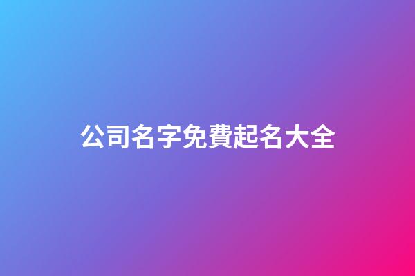 公司名字免費起名大全-第1張-公司起名-玄機派