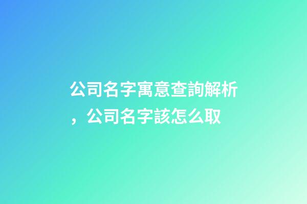 公司名字寓意查詢解析，公司名字該怎么取