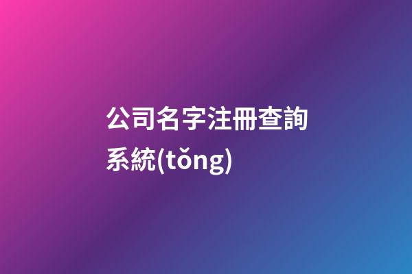 公司名字注冊查詢系統(tǒng)