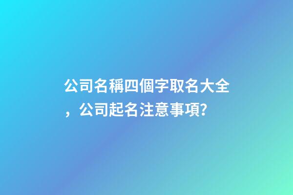 公司名稱四個字取名大全，公司起名注意事項？-第1張-公司起名-玄機派