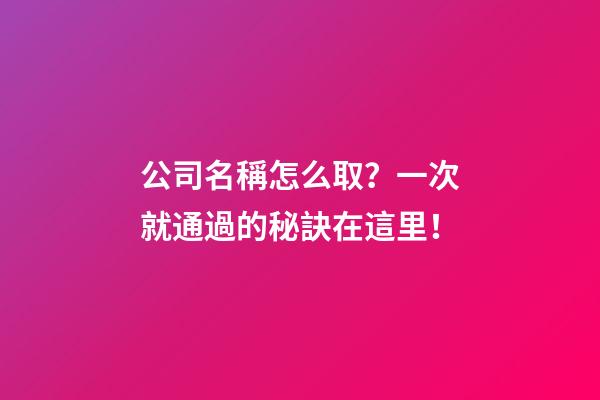 公司名稱怎么取？一次就通過的秘訣在這里！-第1張-公司起名-玄機(jī)派