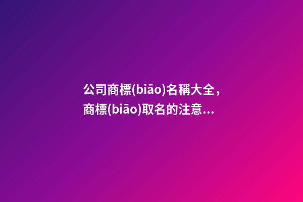 公司商標(biāo)名稱大全，商標(biāo)取名的注意事項(xiàng)