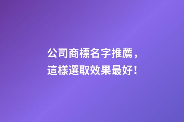 公司商標名字推薦，這樣選取效果最好！-第1張-公司起名-玄機派