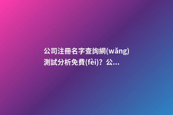 公司注冊名字查詢網(wǎng)測試分析免費(fèi)？公司起名大全-第1張-公司起名-玄機(jī)派