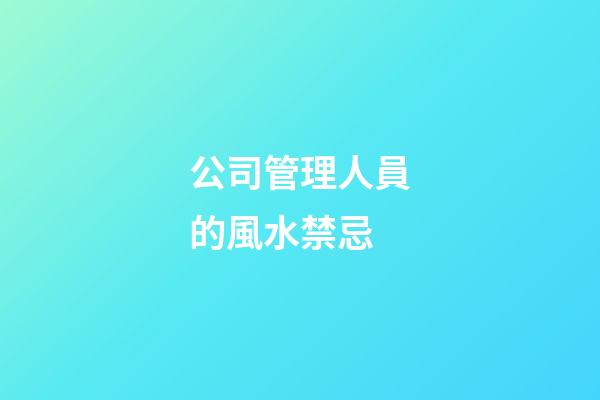公司管理人員的風水禁忌