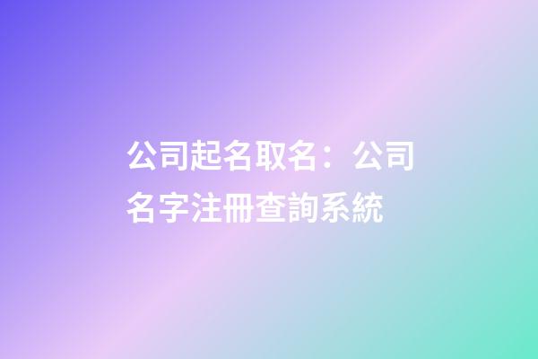 公司起名取名：公司名字注冊查詢系統-第1張-公司起名-玄機派