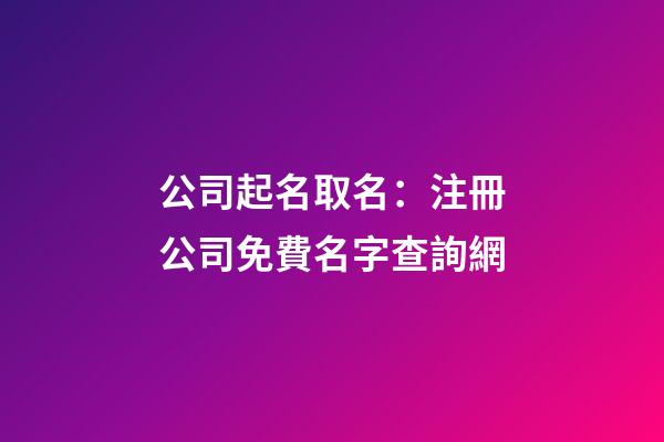 公司起名取名：注冊公司免費名字查詢網-第1張-公司起名-玄機派