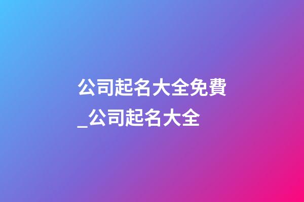 公司起名大全免費_公司起名大全