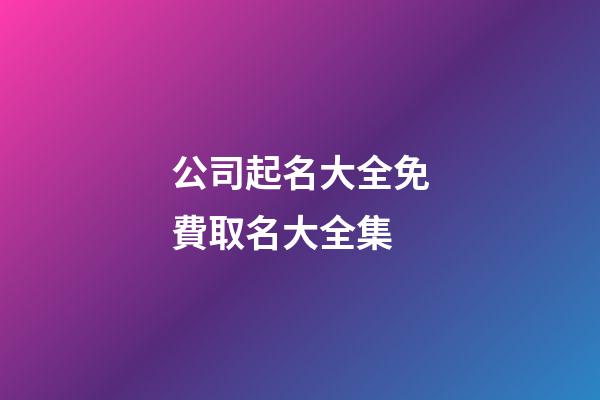 公司起名大全免費取名大全集-第1張-公司起名-玄機派