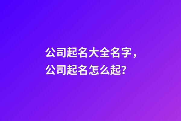 公司起名大全名字，公司起名怎么起？