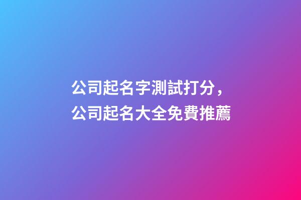 公司起名字測試打分，公司起名大全免費推薦-第1張-公司起名-玄機派