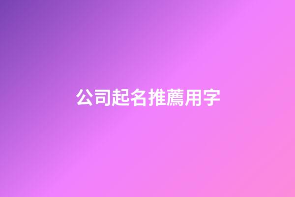 公司起名推薦用字-第1張-公司起名-玄機派