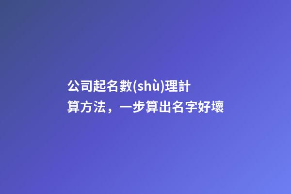 公司起名數(shù)理計算方法，一步算出名字好壞