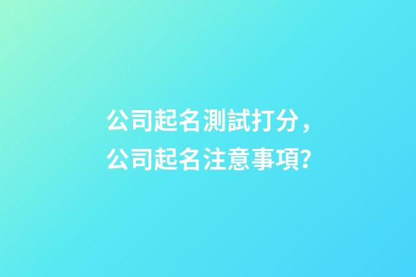 公司起名測試打分，公司起名注意事項？-第1張-公司起名-玄機派