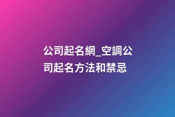 公司起名網_空調公司起名方法和禁忌-第1張-公司起名-玄機派