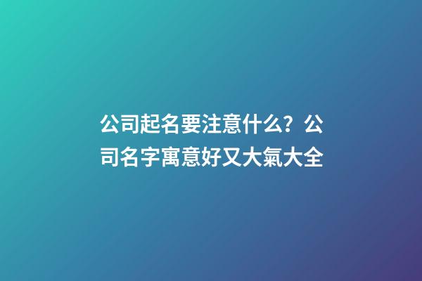 公司起名要注意什么？公司名字寓意好又大氣大全-第1張-公司起名-玄機(jī)派