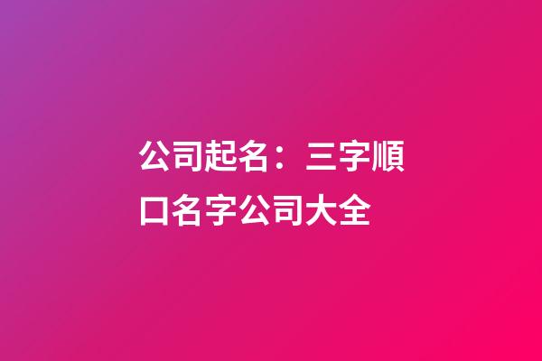 公司起名：三字順口名字公司大全-第1張-公司起名-玄機派