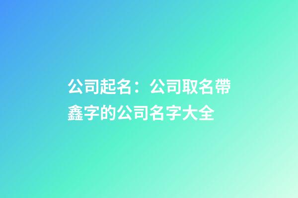 公司起名：公司取名帶鑫字的公司名字大全-第1張-公司起名-玄機派