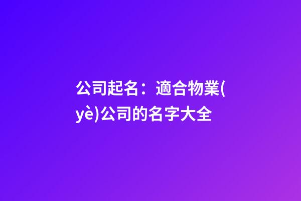 公司起名：適合物業(yè)公司的名字大全-第1張-公司起名-玄機派