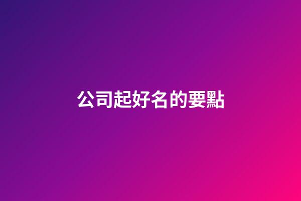 公司起好名的要點-第1張-公司起名-玄機派