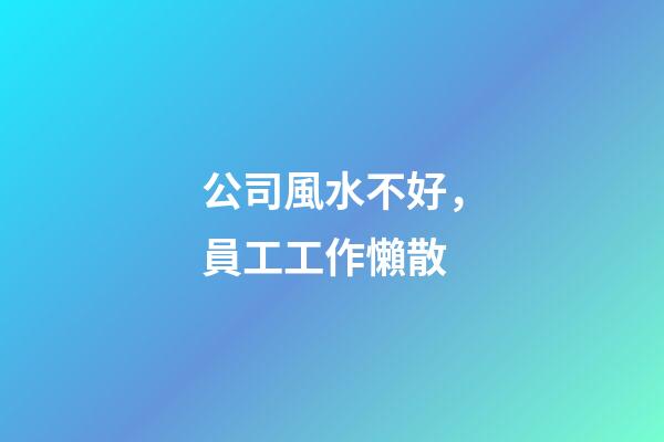 公司風水不好，員工工作懶散
