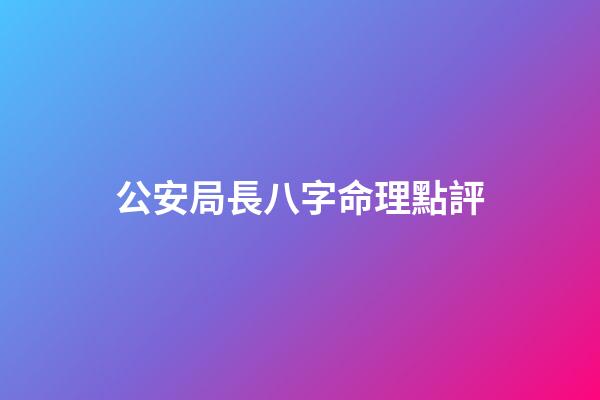 公安局長八字命理點評