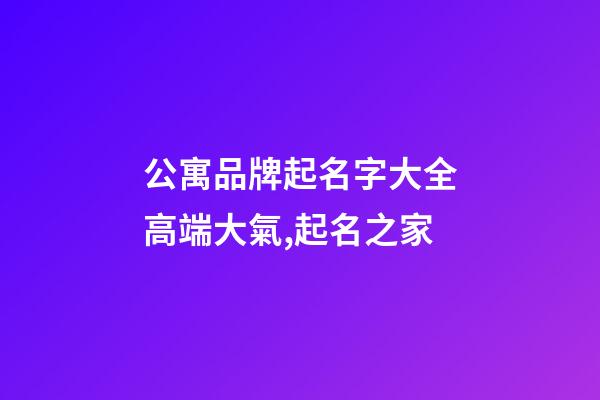 公寓品牌起名字大全高端大氣,起名之家-第1張-商標起名-玄機派