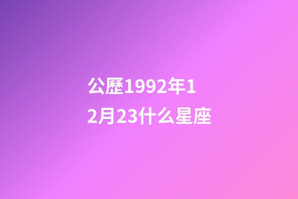 公歷1992年12月23什么星座-第1張-星座運勢-玄機派