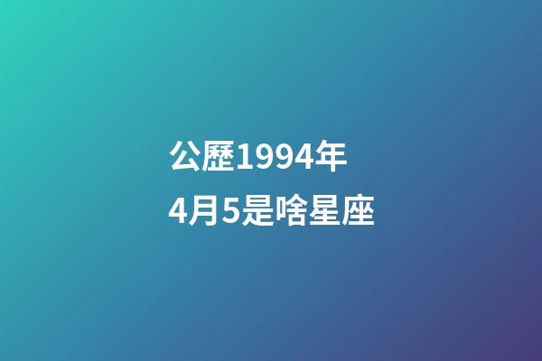 公歷1994年4月5是啥星座-第1張-星座運勢-玄機派