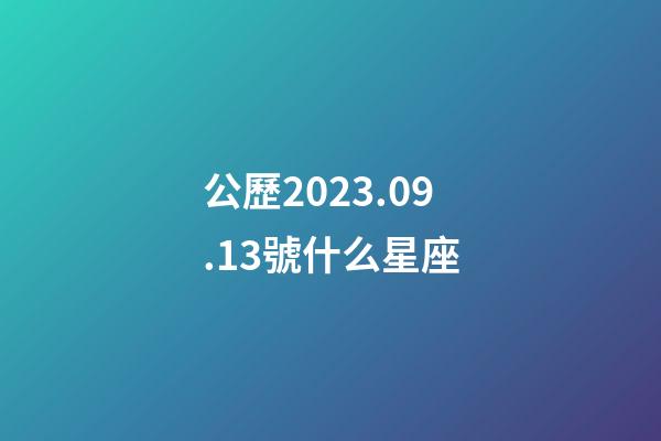 公歷2023.09.13號什么星座-第1張-星座運勢-玄機派