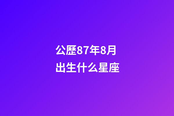公歷87年8月出生什么星座-第1張-星座運(yùn)勢(shì)-玄機(jī)派