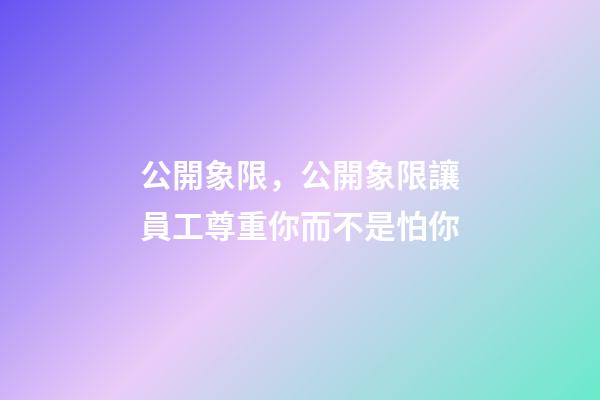 公開象限，公開象限讓員工尊重你而不是怕你-第1張-觀點-玄機派