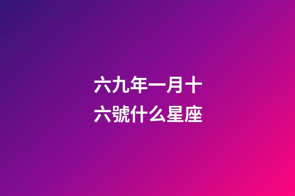 六九年一月十六號什么星座-第1張-星座運勢-玄機派