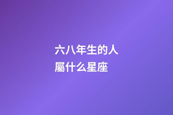六八年生的人屬什么星座-第1張-星座運(yùn)勢-玄機(jī)派