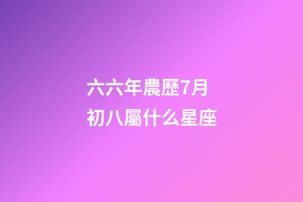 六六年農歷7月初八屬什么星座