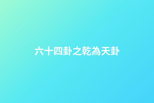 六十四卦之乾為天卦